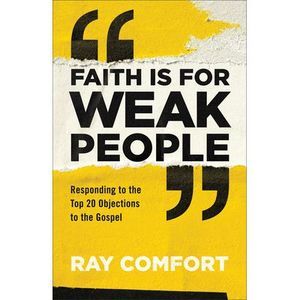 Faith Is for Weak People: Responding to the Top 20 Objections to the Gospel -- R